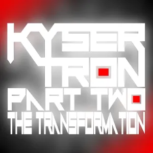 Kysertron Pt 2: The Transformation